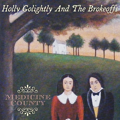 HOLLY GOLIGHTLY AND THE BROKEOFFS > Medicine County