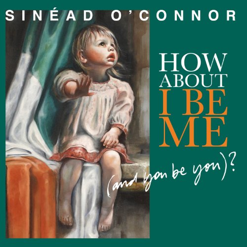 Sinead O’Connor: How About I Be Me (And You Be You)?