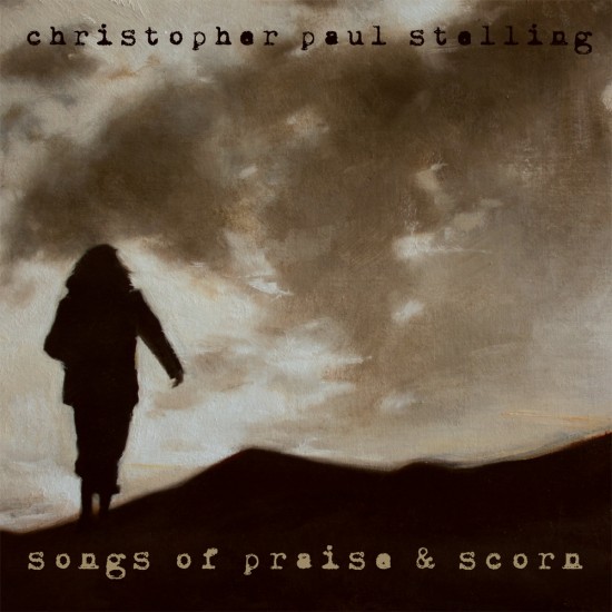 Christopher Paul Stelling: Songs of Praise and Scorn