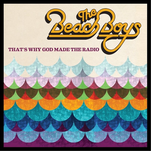 The Beach Boys: <em>That’s Why God Made The Radio</em>