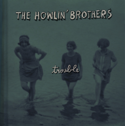The Howlin’ Brothers:  Trouble