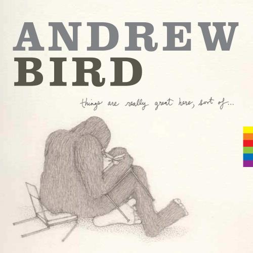 Andrew Bird: Things Are Really Great Here, Sort of…