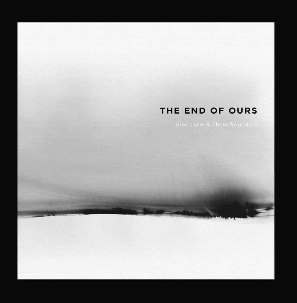 Alec Lytle & Them Rounders: The End of Ours