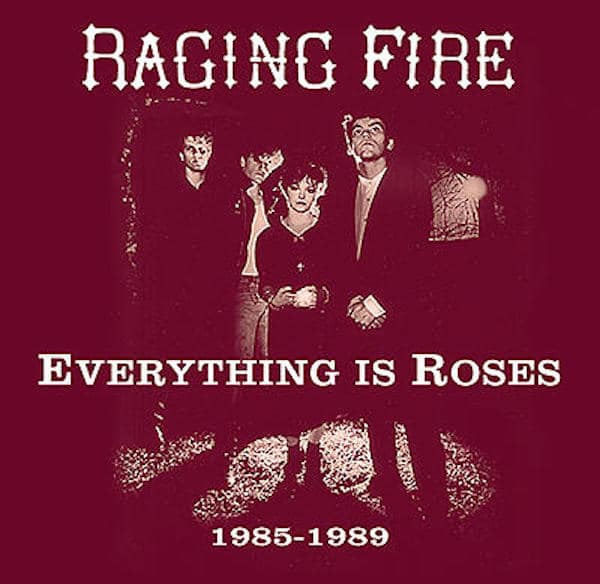 Raging Fire: Everything is Roses 1985-1989