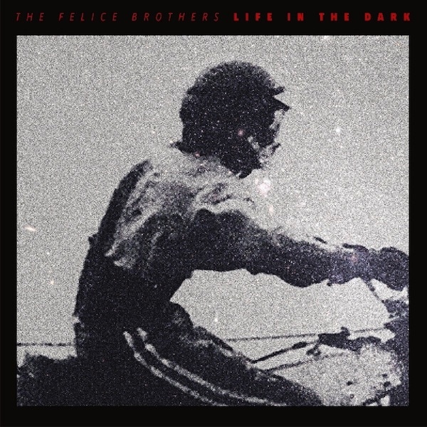 Felice Brothers Life in the Dark