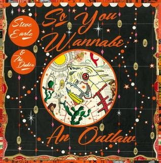Steve Earle to Release So You Wannabe An Outlaw in June