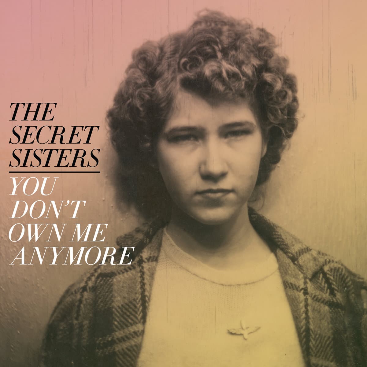 The Secret Sisters: You Don’t Own Me Anymore