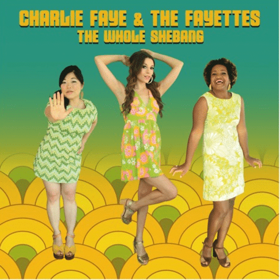 Charlie Faye & The Fayettes: The Whole Shebang
