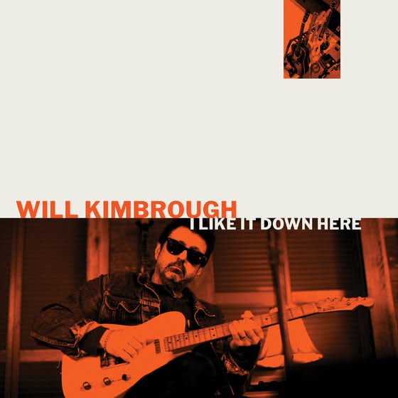 Will Kimbrough: I Like It Down Here