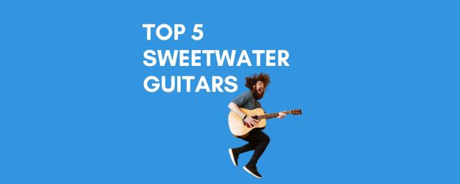 Top 5 Sweetwater Guitars