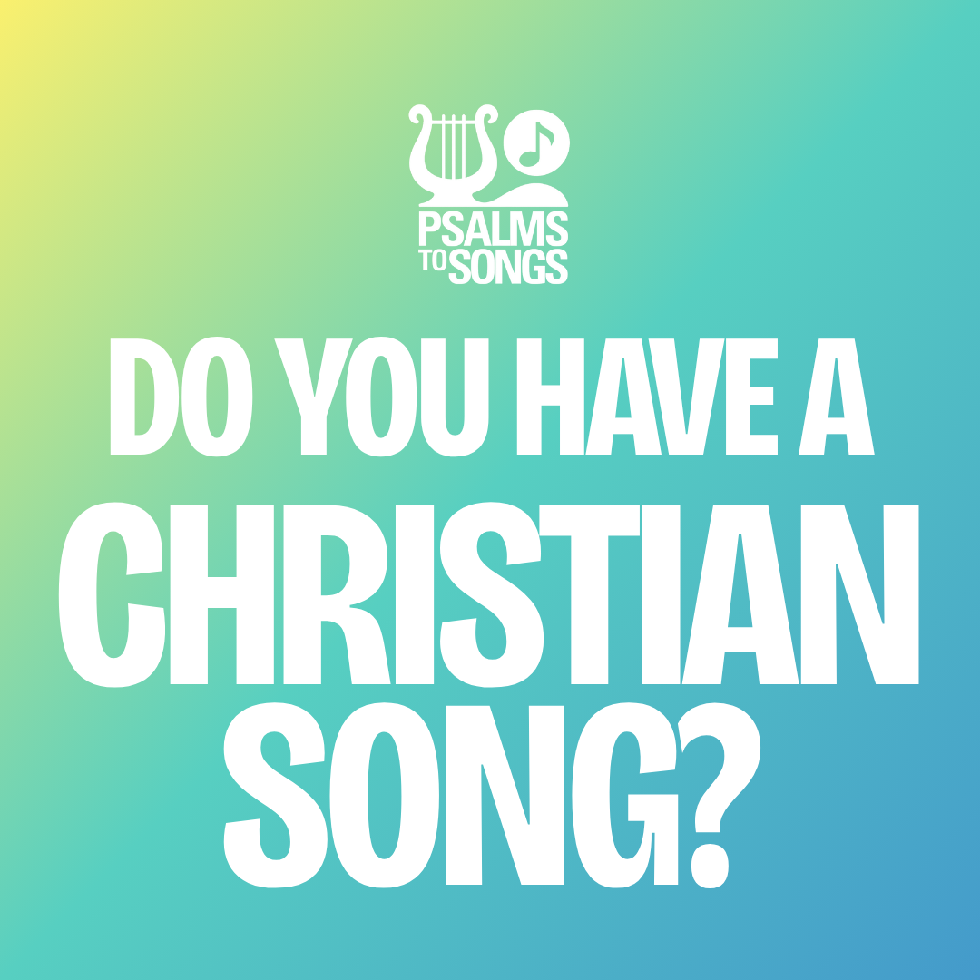 Psalms to Songs — do you have a Christian song?