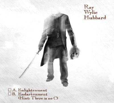 Ray Wylie Hubbard A Enlightenment B Endarkenment C Hint There is No C