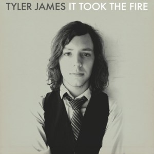 TYLER JAMES > It Took The Fire