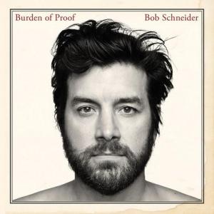 Bob Schneider:  Burden of Proof