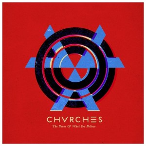 Chvrches: The Bones Of What You Believe