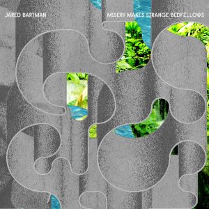 Album Premiere: Jared Bartman, Misery Makes Strange Bedfellows