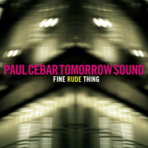 Paul Cebar Tomorrow Sound: Fine Rude Thing