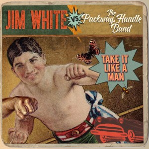 Jim White vs The Packway Handle Band: Take It Like A Man