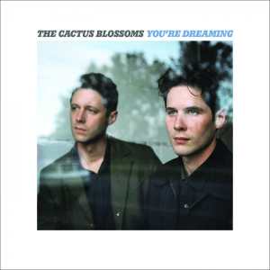 The Cactus Blossoms: You’re Dreaming