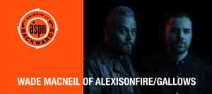 Bringin’ It Backwards: Interview with Wade MacNeil of Alexisonfire/Gallows